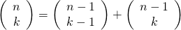 \begin{equation*}\left(\begin{array}{c} n \\ k \end{array}\right) = \left(\begin{array}{c} n-1 \\ k-1 \end{array}\right) + \left(\begin{array}{c} n-1 \\ k \end{array}\right) \end{equation*}