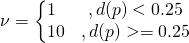 \begin{equation*} \nu = \left\lbrace \begin{array}{@{} l c @{}} 1 & ,d(p) < 0.25 \\ 10 & ,d(p) >= 0.25 \end{array} \right \end{equation*}